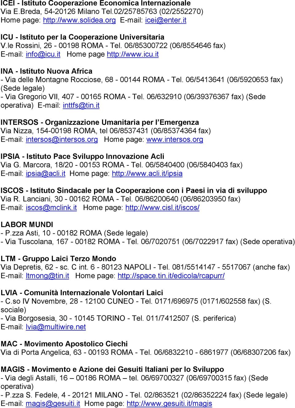 it Home page http://www.icu.it INA - Istituto Nuova Africa - Via delle Montagne Rocciose, 68-00144 ROMA - Tel. 06/5413641 (06/5920653 fax) (Sede legale) - Via Gregorio VII, 407-00165 ROMA - Tel.