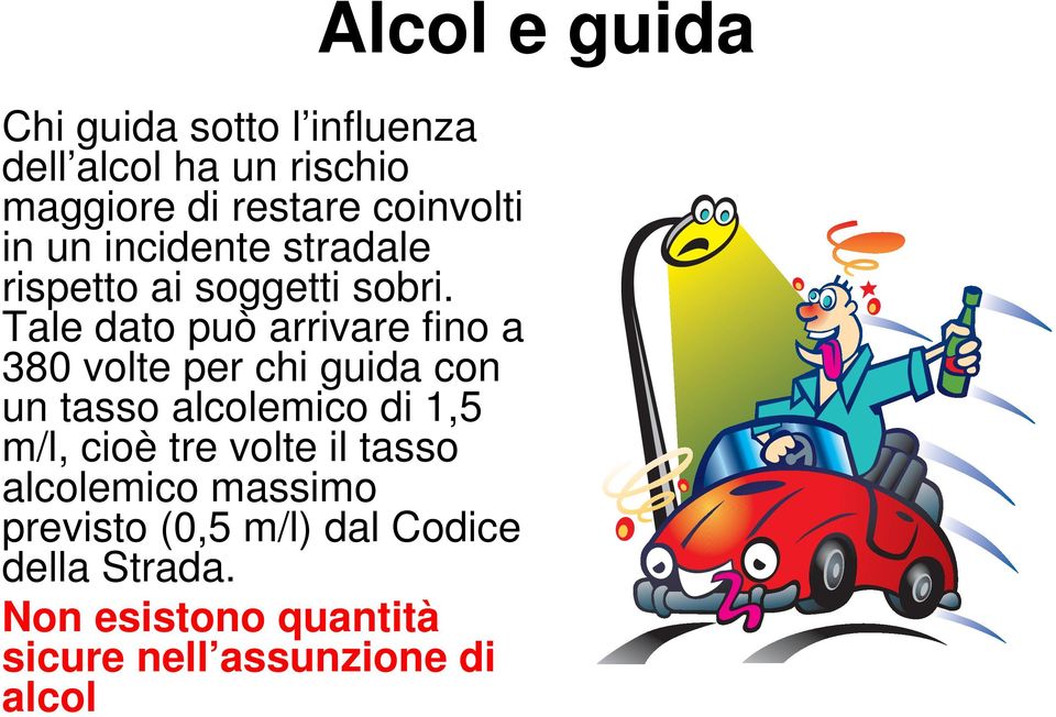 Tale dato può arrivare fino a 380 volte per chi guida con un tasso alcolemico di 1,5 m/l, cioè