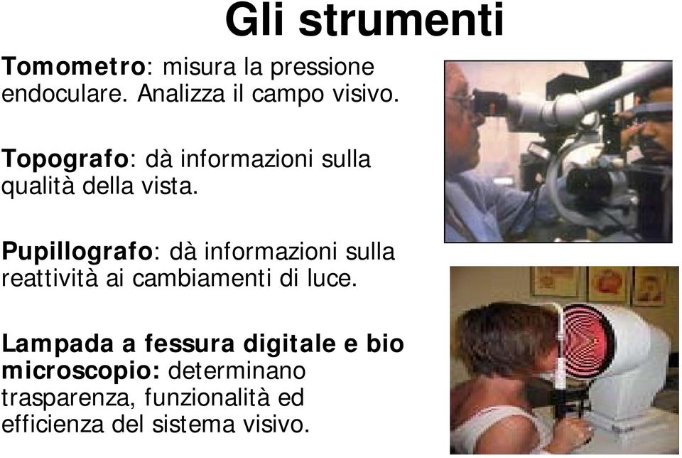 Pupillografo: dà informazioni sulla reattività ai cambiamenti di luce.