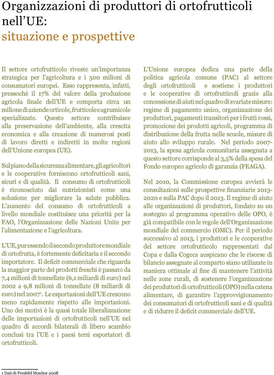 Questo settore contribuisce alla preservazione dell ambiente, alla crescita economica e alla creazione di numerosi posti di lavoro diretti e indiretti in molte regioni dell Unione europea (UE).