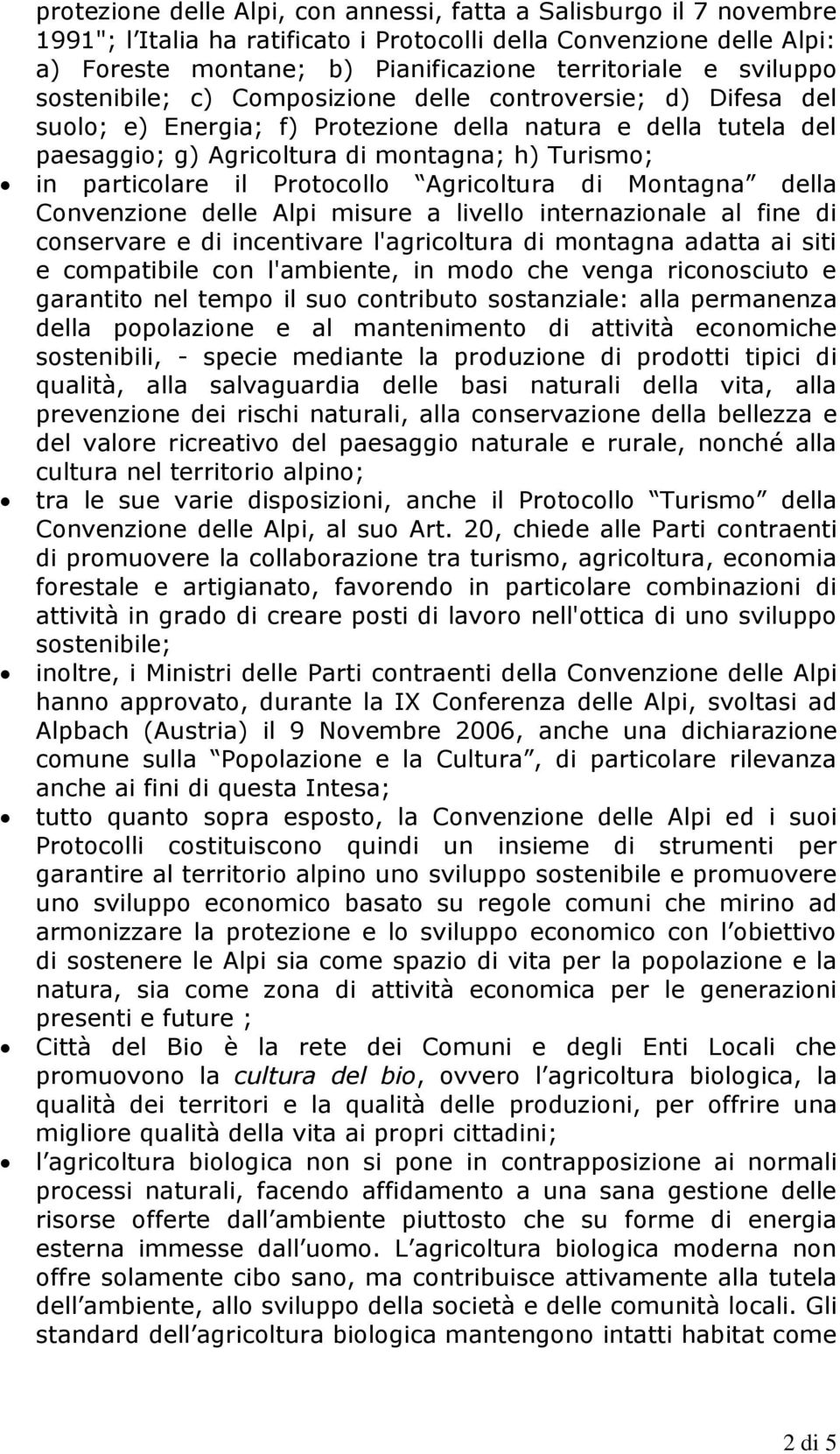 particolare il Protocollo Agricoltura di Montagna della Convenzione delle Alpi misure a livello internazionale al fine di conservare e di incentivare l'agricoltura di montagna adatta ai siti e