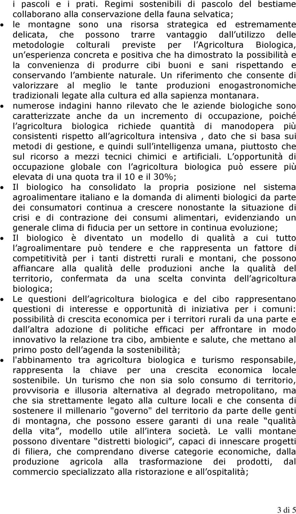 utilizzo delle metodologie colturali previste per l Agricoltura Biologica, un esperienza concreta e positiva che ha dimostrato la possibilità e la convenienza di produrre cibi buoni e sani