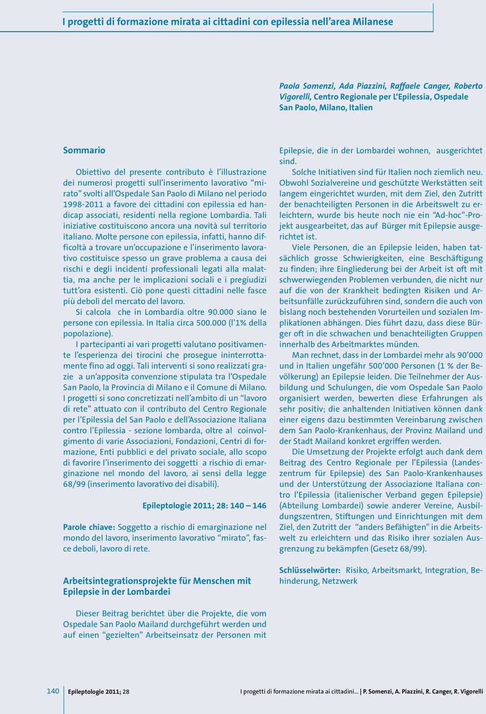 favore dei cittadini con epilessia ed handicap associati, residenti nella regione Lombardia. Tali iniziative costituiscono ancora una novità sul territorio italiano.