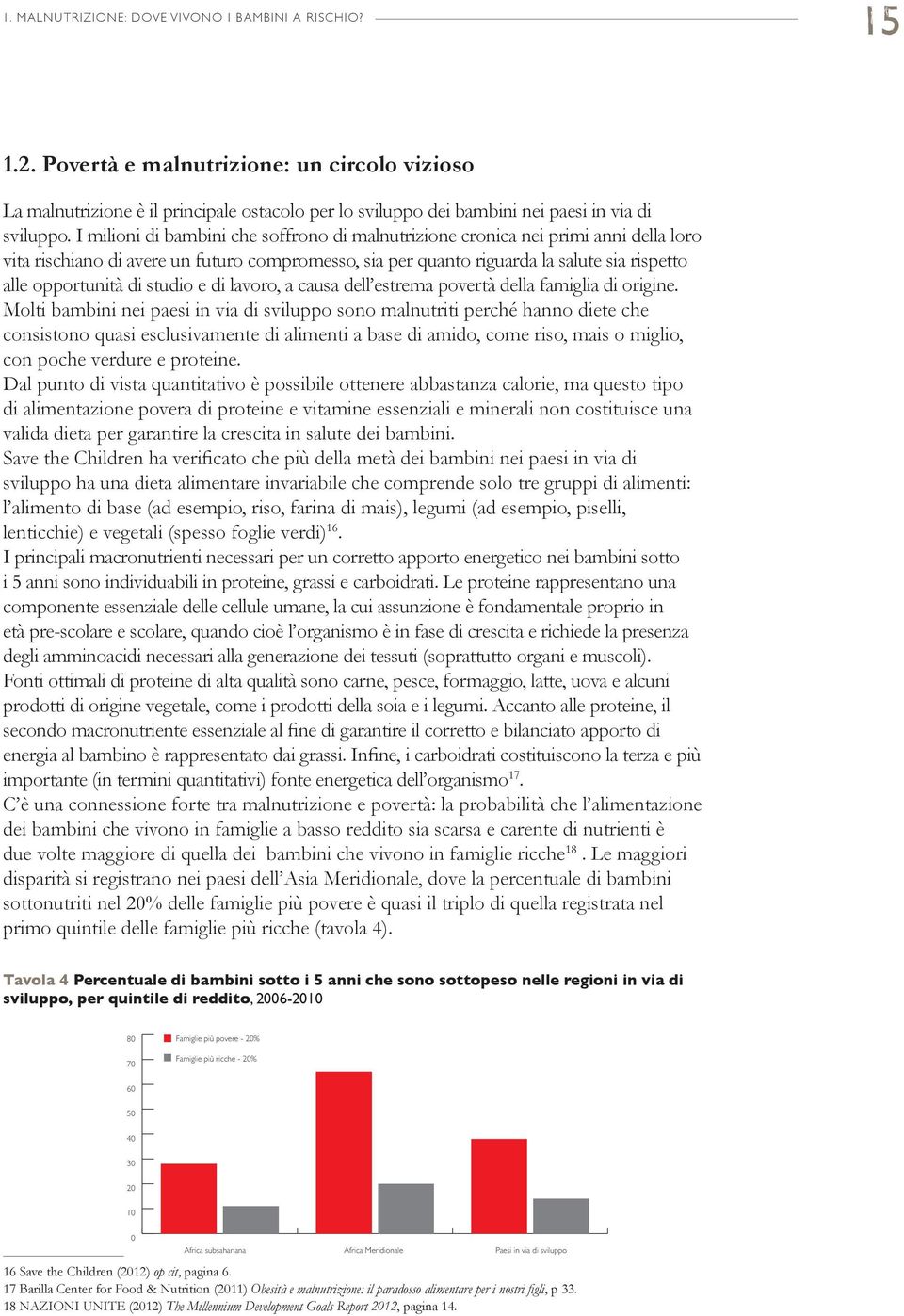 I milioni di bambini che soffrono di malnutrizione cronica nei primi anni della loro vita rischiano di avere un futuro compromesso, sia per quanto riguarda la salute sia rispetto alle opportunità di