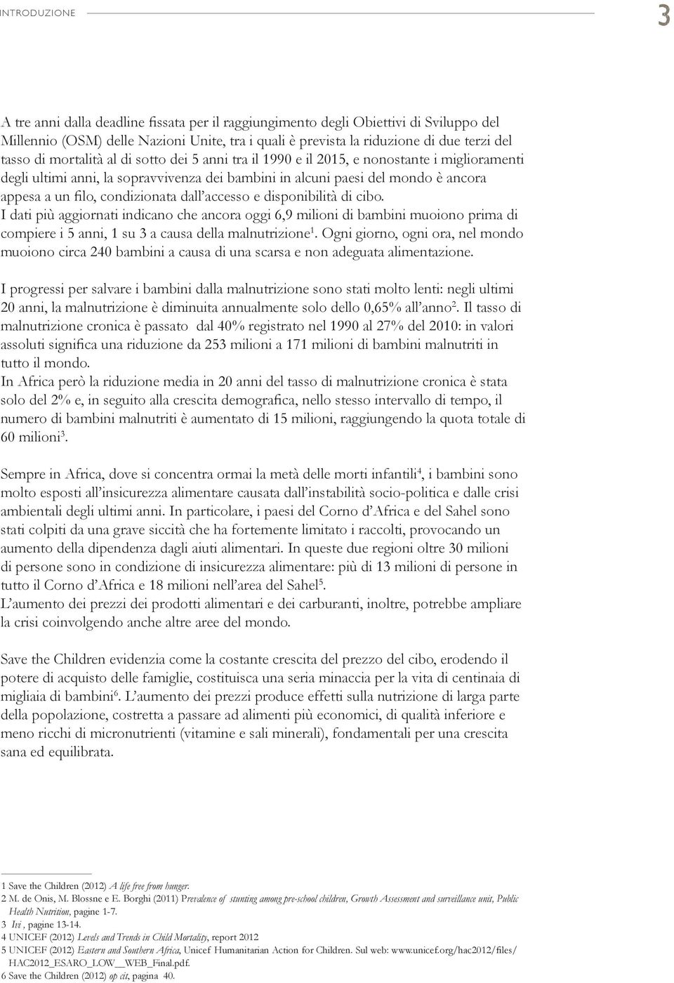 condizionata dall accesso e disponibilità di cibo. I dati più aggiornati indicano che ancora oggi 6,9 milioni di bambini muoiono prima di compiere i 5 anni, 1 su 3 a causa della malnutrizione 1.