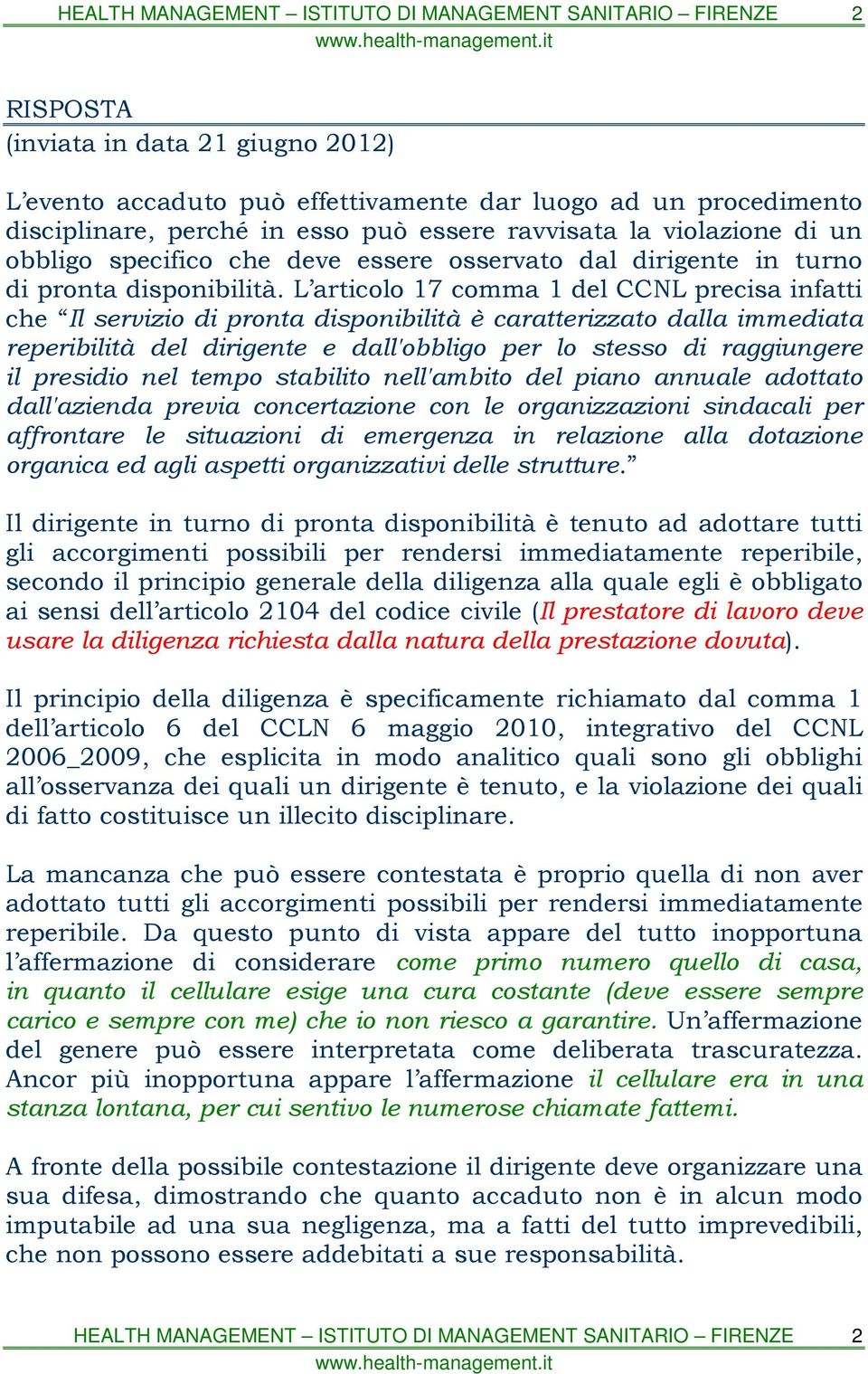 L articolo 17 comma 1 del CCNL precisa infatti che Il servizio di pronta disponibilità è caratterizzato dalla immediata reperibilità del dirigente e dall'obbligo per lo stesso di raggiungere il