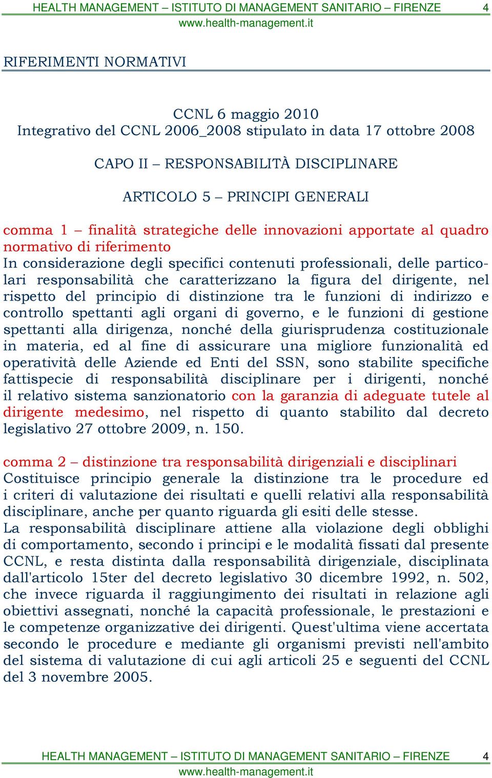 funzioni di indirizzo e controllo spettanti agli organi di governo, e le funzioni di gestione spettanti alla dirigenza, nonché della giurisprudenza costituzionale in materia, ed al fine di assicurare