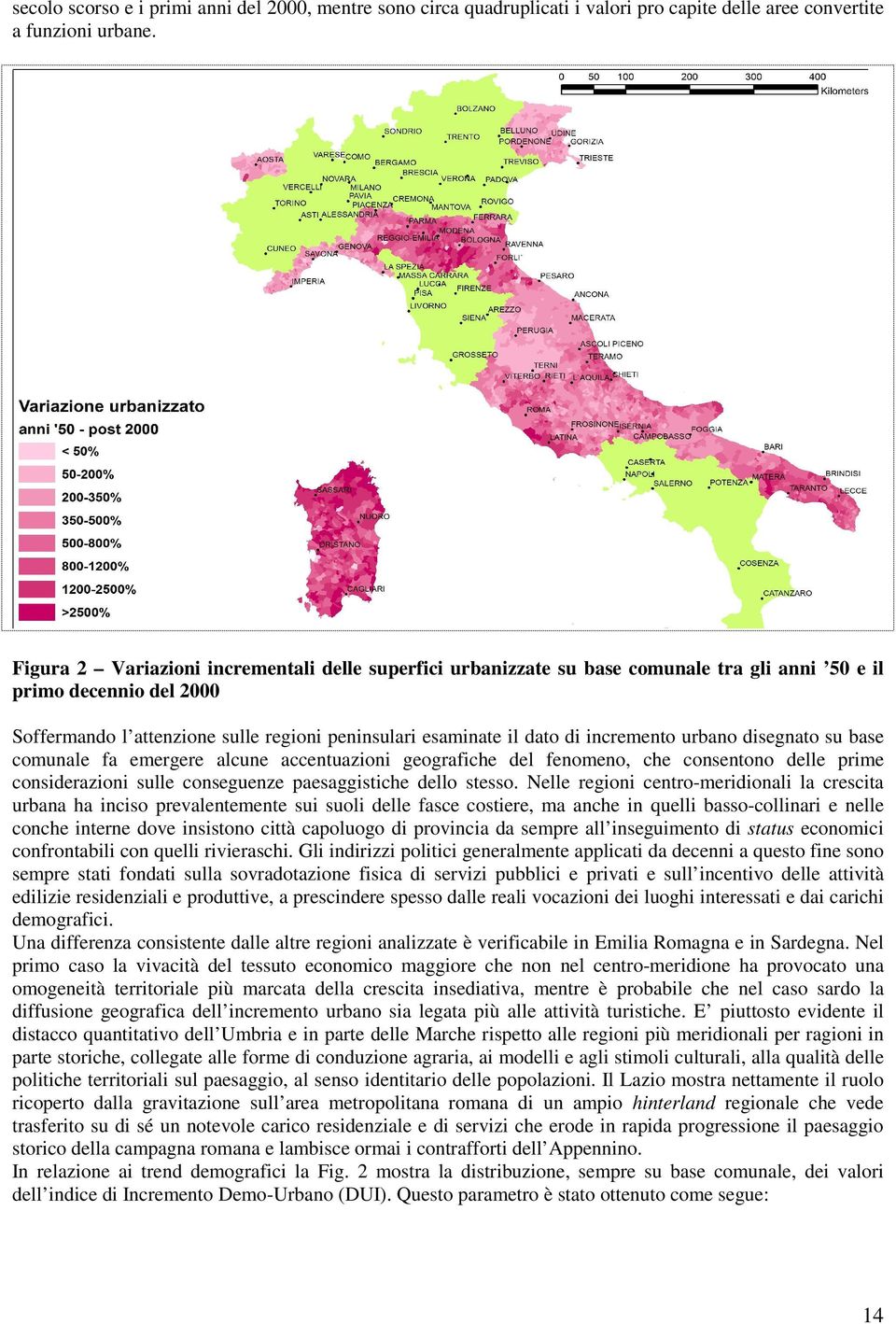 incremento urbano disegnato su base comunale fa emergere alcune accentuazioni geografiche del fenomeno, che consentono delle prime considerazioni sulle conseguenze paesaggistiche dello stesso.