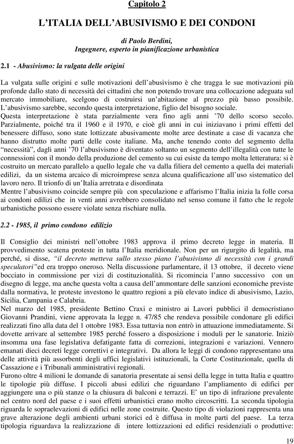 motivazioni più profonde dallo stato di necessità dei cittadini che non potendo trovare una collocazione adeguata sul mercato immobiliare, scelgono di costruirsi un abitazione al prezzo più basso