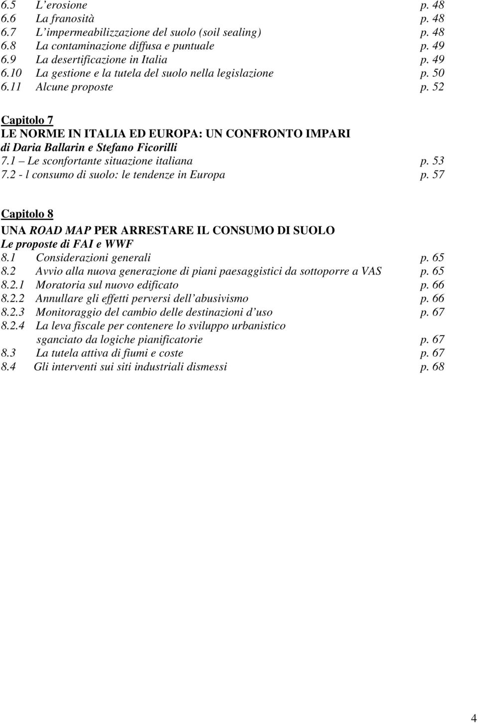 52 Capitolo 7 LE NORME IN ITALIA ED EUROPA: UN CONFRONTO IMPARI di Daria Ballarin e Stefano Ficorilli 7.1 Le sconfortante situazione italiana p. 53 7.2 - l consumo di suolo: le tendenze in Europa p.