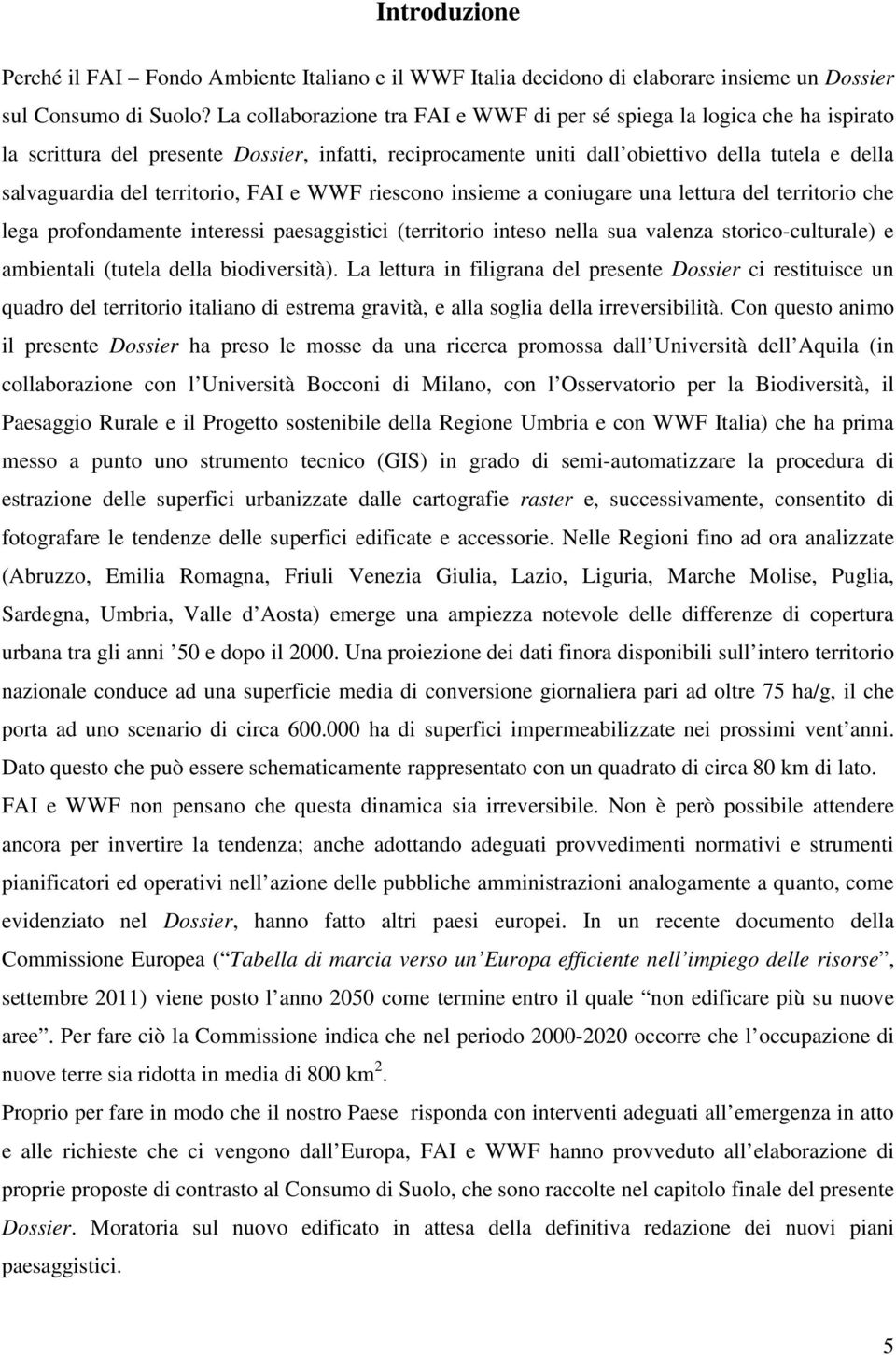 territorio, FAI e WWF riescono insieme a coniugare una lettura del territorio che lega profondamente interessi paesaggistici (territorio inteso nella sua valenza storico-culturale) e ambientali