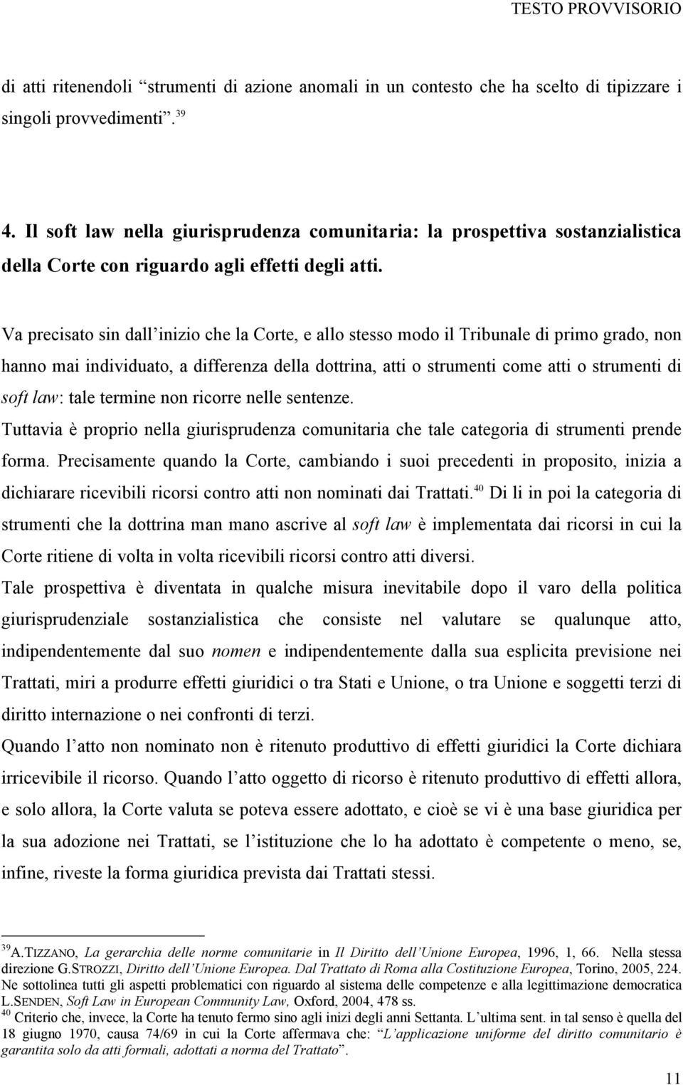 Va precisato sin dall inizio che la Corte, e allo stesso modo il Tribunale di primo grado, non hanno mai individuato, a differenza della dottrina, atti o strumenti come atti o strumenti di soft law: