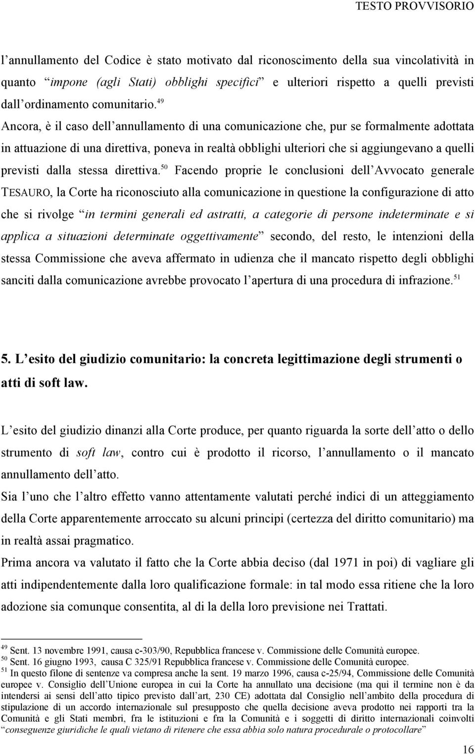 49 Ancora, è il caso dell annullamento di una comunicazione che, pur se formalmente adottata in attuazione di una direttiva, poneva in realtà obblighi ulteriori che si aggiungevano a quelli previsti