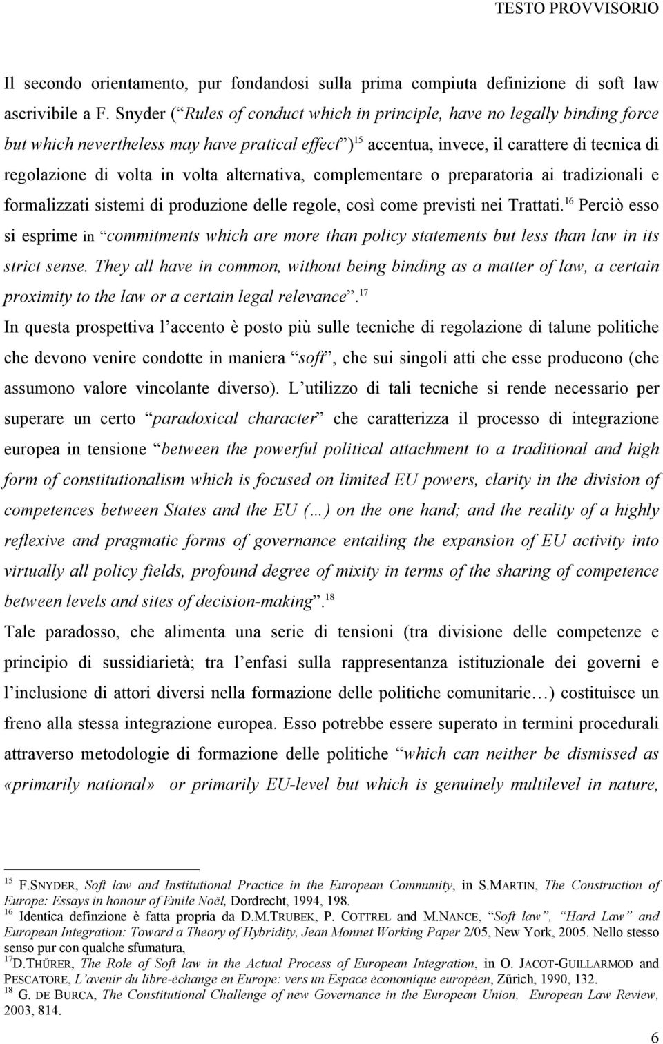 volta alternativa, complementare o preparatoria ai tradizionali e formalizzati sistemi di produzione delle regole, così come previsti nei Trattati.