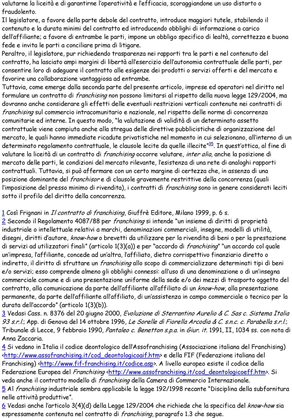 affiliante; a favore di entrambe le parti, impone un obbligo specifico di lealtà, correttezza e buona fede e invita le parti a conciliare prima di litigare.