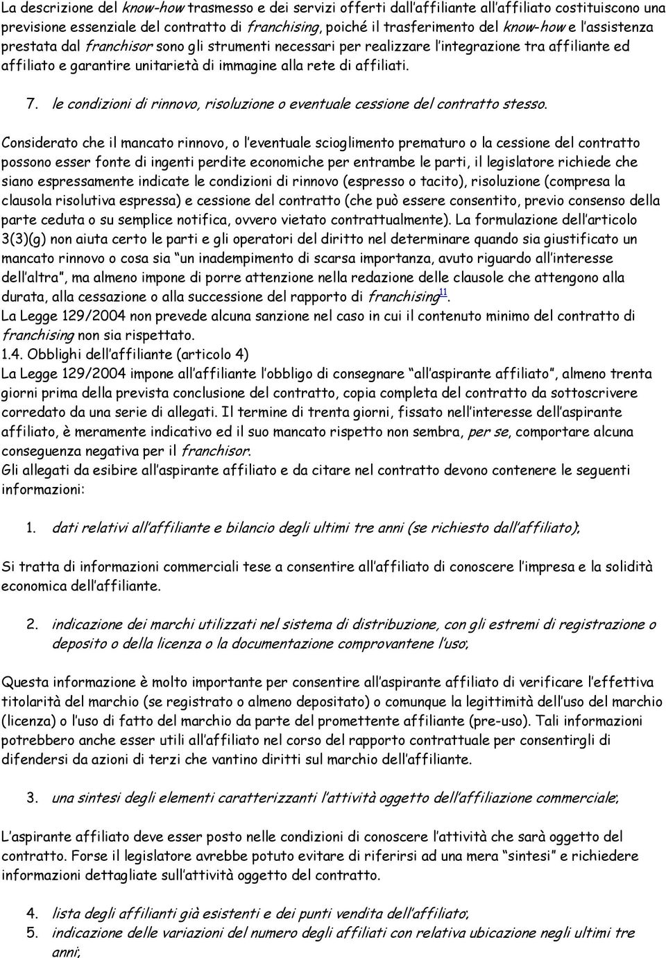 le condizioni di rinnovo, risoluzione o eventuale cessione del contratto stesso.