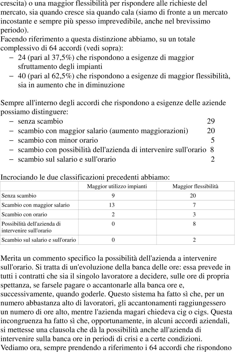 Facendo riferimento a questa distinzione abbiamo, su un totale complessivo di 64 accordi (vedi sopra): 24 (pari al 37,5%) che rispondono a esigenze di maggior sfruttamento degli impianti 40 (pari al