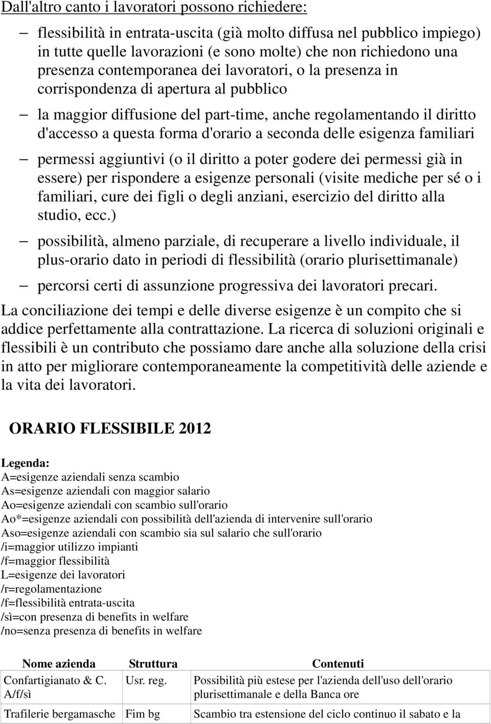 delle esigenza familiari permessi aggiuntivi (o il diritto a poter godere dei permessi già in essere) per rispondere a esigenze personali (visite mediche per sé o i familiari, cure dei figli o degli