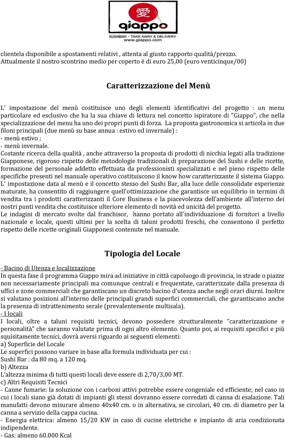 : un menu particolare ed esclusivo che ha la sua chiave di lettura nel concetto ispiratore di "Giappo", che nella specializzazione del menu ha uno dei propri punti di forza.