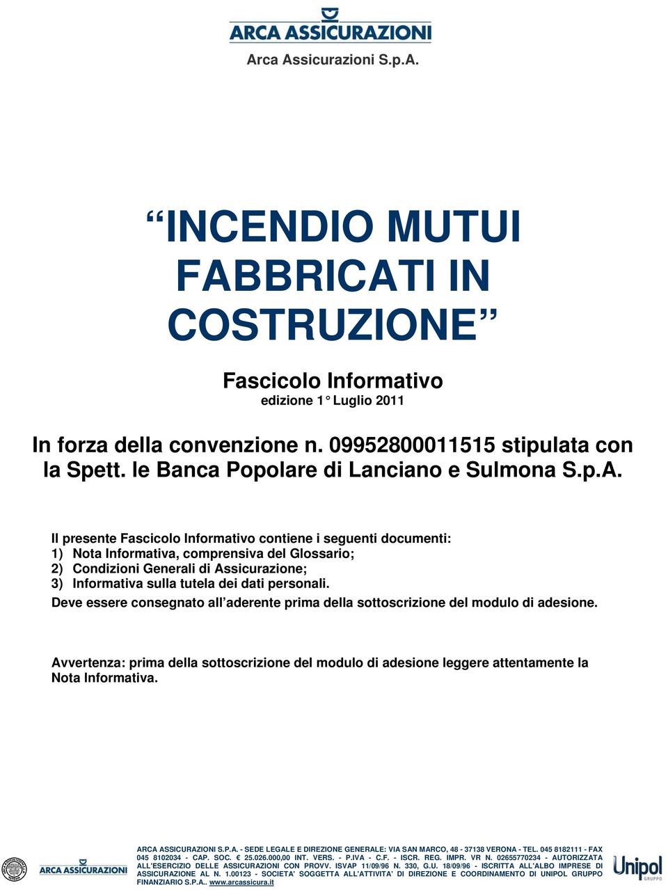 Il presente Fascicolo Informativo contiene i seguenti documenti: 1) Nota Informativa, comprensiva del Glossario; 2) Condizioni Generali di Assicurazione; 3) Informativa sulla tutela dei dati