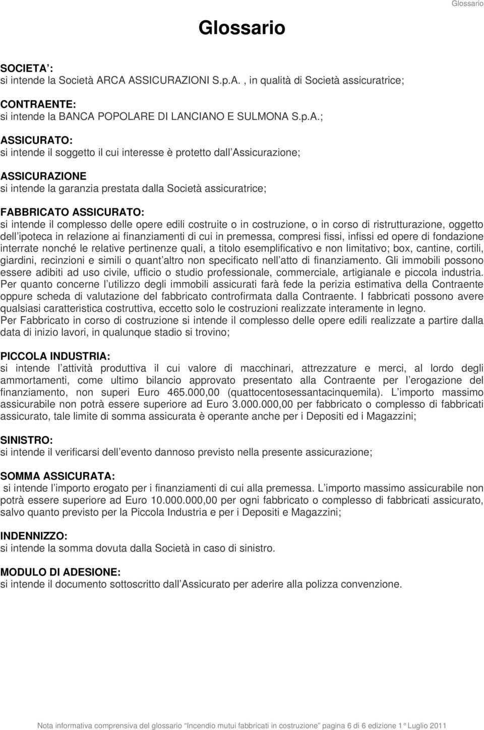 CA ASSICURAZIONI S.p.A., in qualità di Società assicuratrice; CONTRAENTE: si intende la BANCA POPOLARE DI LANCIANO E SULMONA S.p.A.; ASSICURATO: si intende il soggetto il cui interesse è protetto