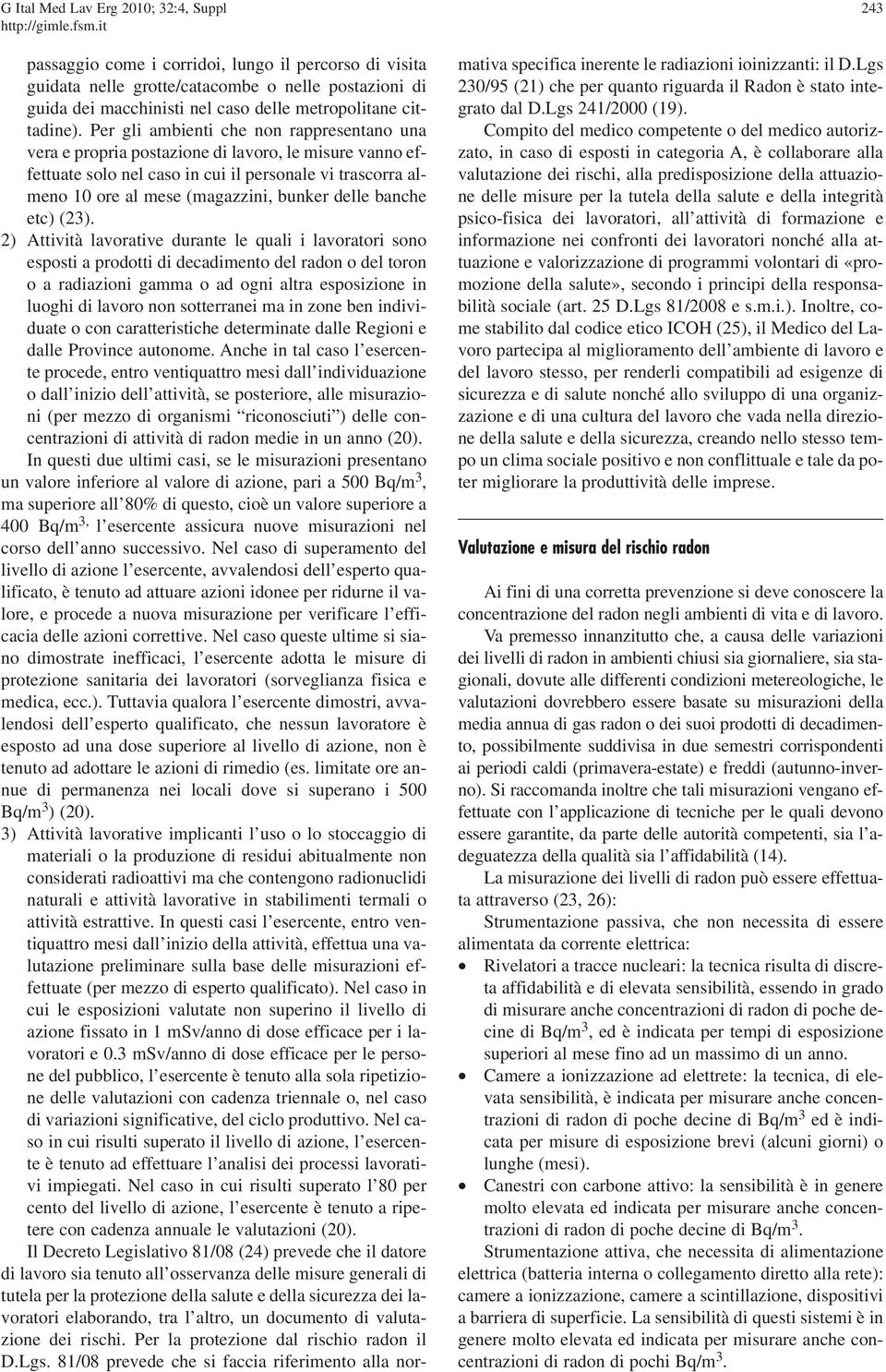 Per gli ambienti che non rappresentano una vera e propria postazione di lavoro, le misure vanno effettuate solo nel caso in cui il personale vi trascorra almeno 10 ore al mese (magazzini, bunker