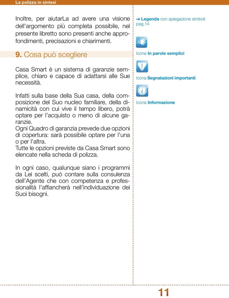 Infatti sulla base della Sua casa, della composizione del Suo nucleo familiare, della dinamicità con cui vive il tempo libero, potrà optare per l acquisto o meno di alcune garanzie.