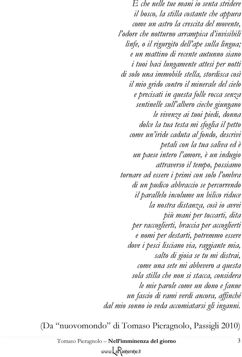 rocca senza sentinelle sull albero cieche giungano le vivenze ai tuoi piedi, donna dolce la tua testa mi sfoglia il petto come un iride caduta al fondo, descrivi petali con la tua saliva ed è un