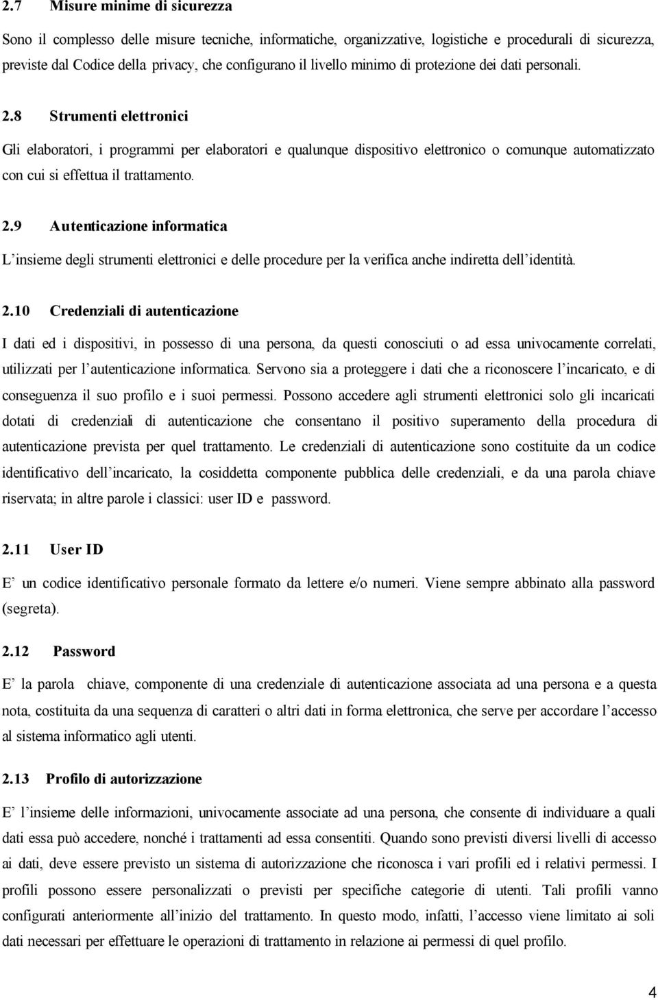 8 Strumenti elettronici Gli elaboratori, i programmi per elaboratori e qualunque dispositivo elettronico o comunque automatizzato con cui si effettua il trattamento. 2.