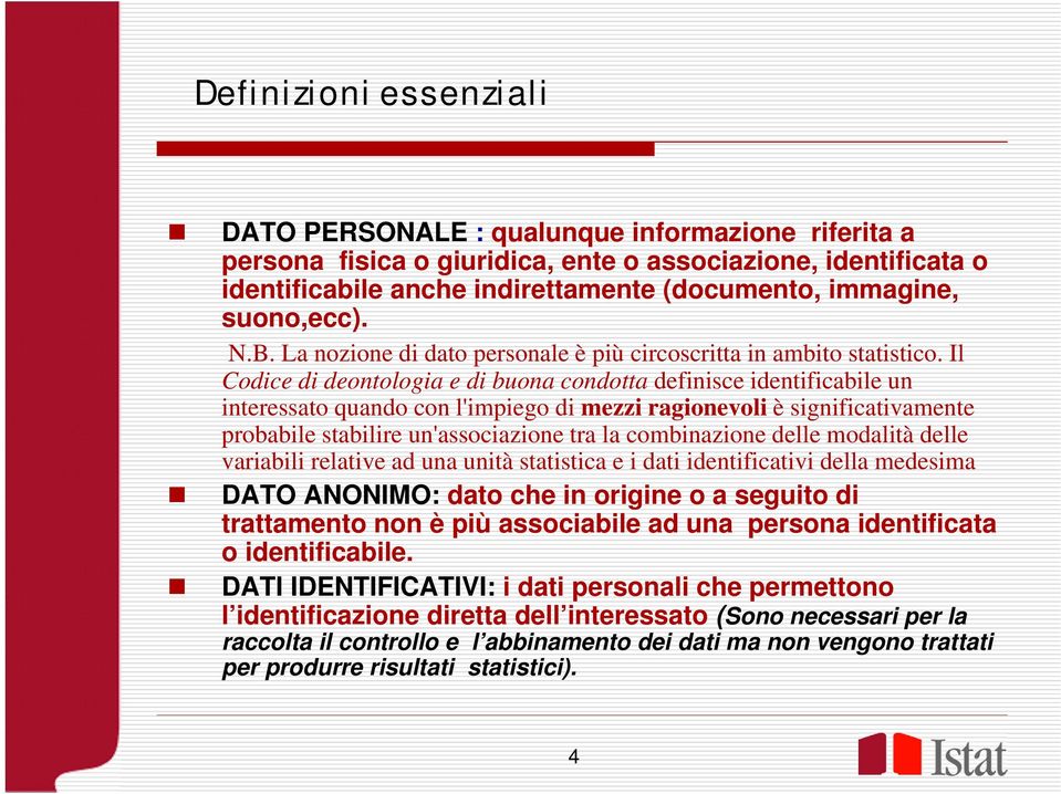 Il Codice di deontologia e di buona condotta definisce identificabile un interessato quando con l'impiego di mezzi ragionevoli è significativamente probabile stabilire un'associazione tra la