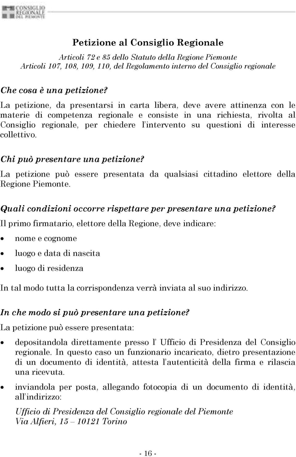 questioni di interesse collettivo. Chi può presentare una petizione? La petizione può essere presentata da qualsiasi cittadino elettore della Regione Piemonte.