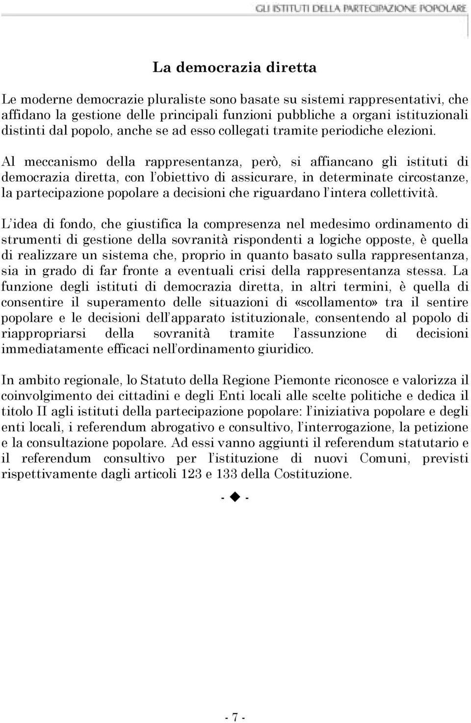 Al meccanismo della rappresentanza, però, si affiancano gli istituti di democrazia diretta, con l obiettivo di assicurare, in determinate circostanze, la partecipazione popolare a decisioni che