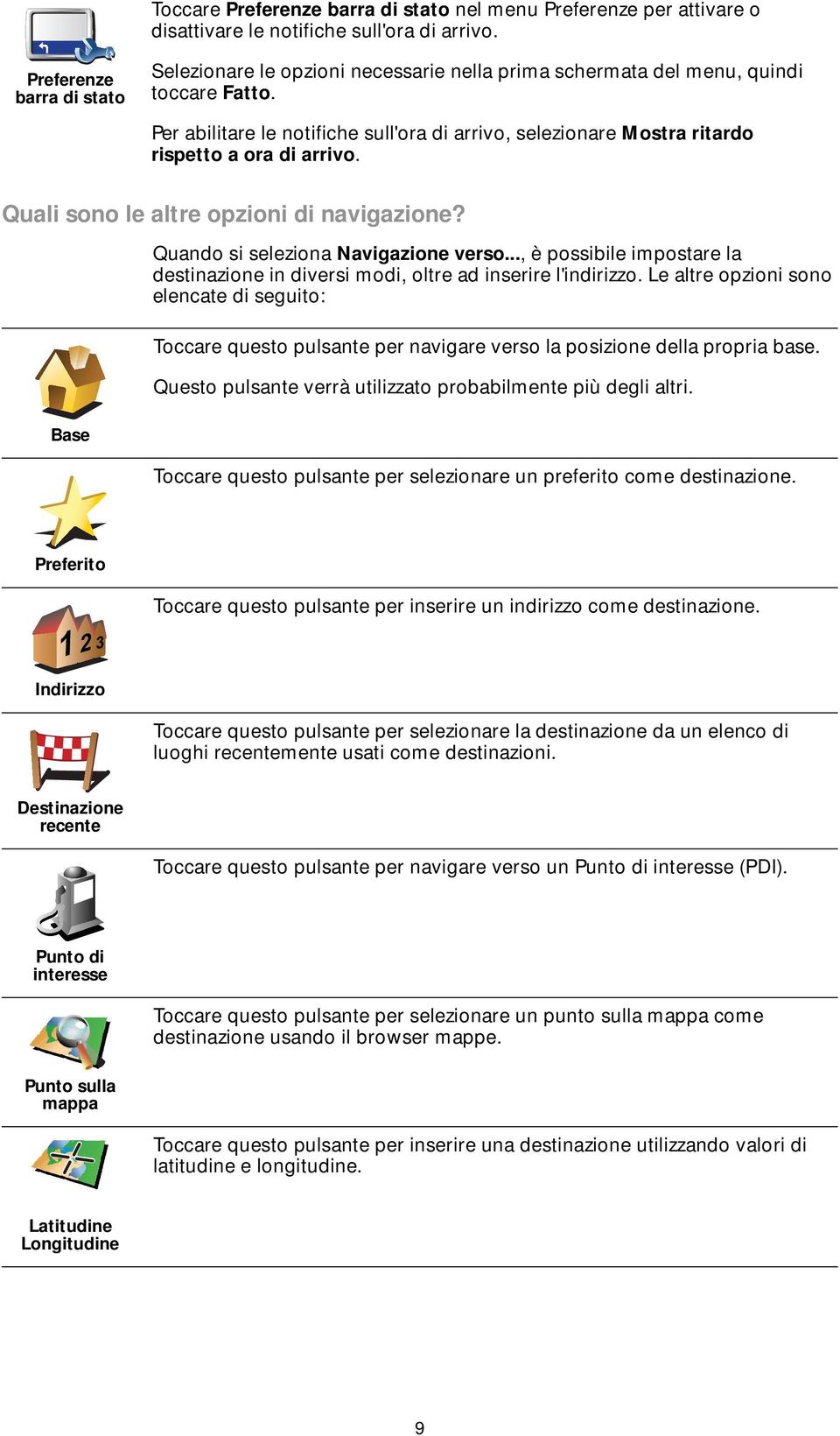 Per abilitare le notifiche sull'ora di arrivo, selezionare Mostra ritardo rispetto a ora di arrivo. Quali sono le altre opzioni di navigazione? Base Quando si seleziona Navigazione verso.