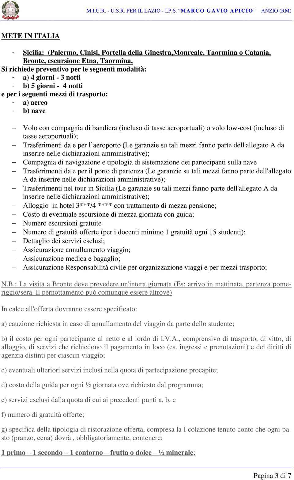 Trasferimenti da e per l aeroporto (Le garanzie su tali mezzi fanno parte dell'allegato A da inserire nelle dichiarazioni amministrative); Compagnia di navigazione e tipologia di sistemazione dei