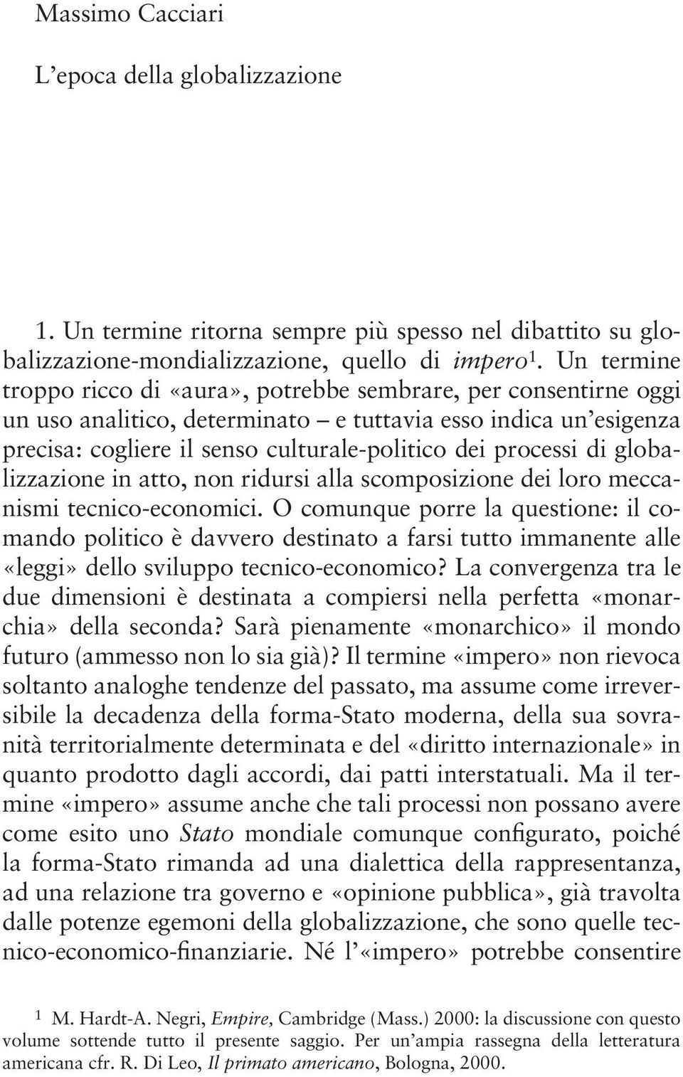 di globalizzazione in atto, non ridursi alla scomposizione dei loro meccanismi tecnico-economici.