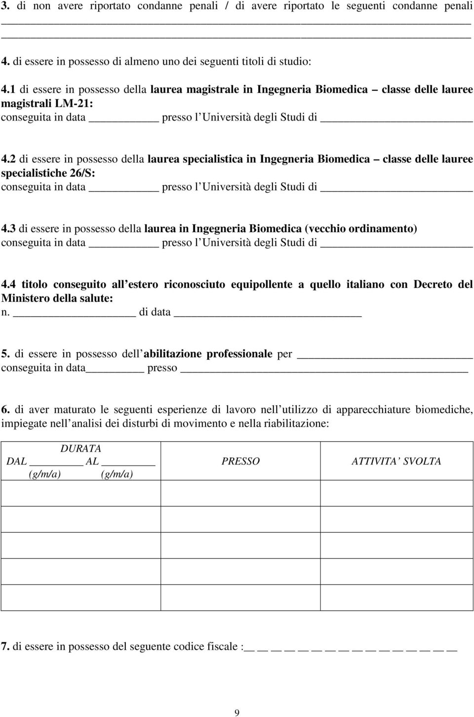 2 di essere in possesso della laurea specialistica in Ingegneria Biomedica classe delle lauree specialistiche 26/S: conseguita in data presso l Università degli Studi di 4.