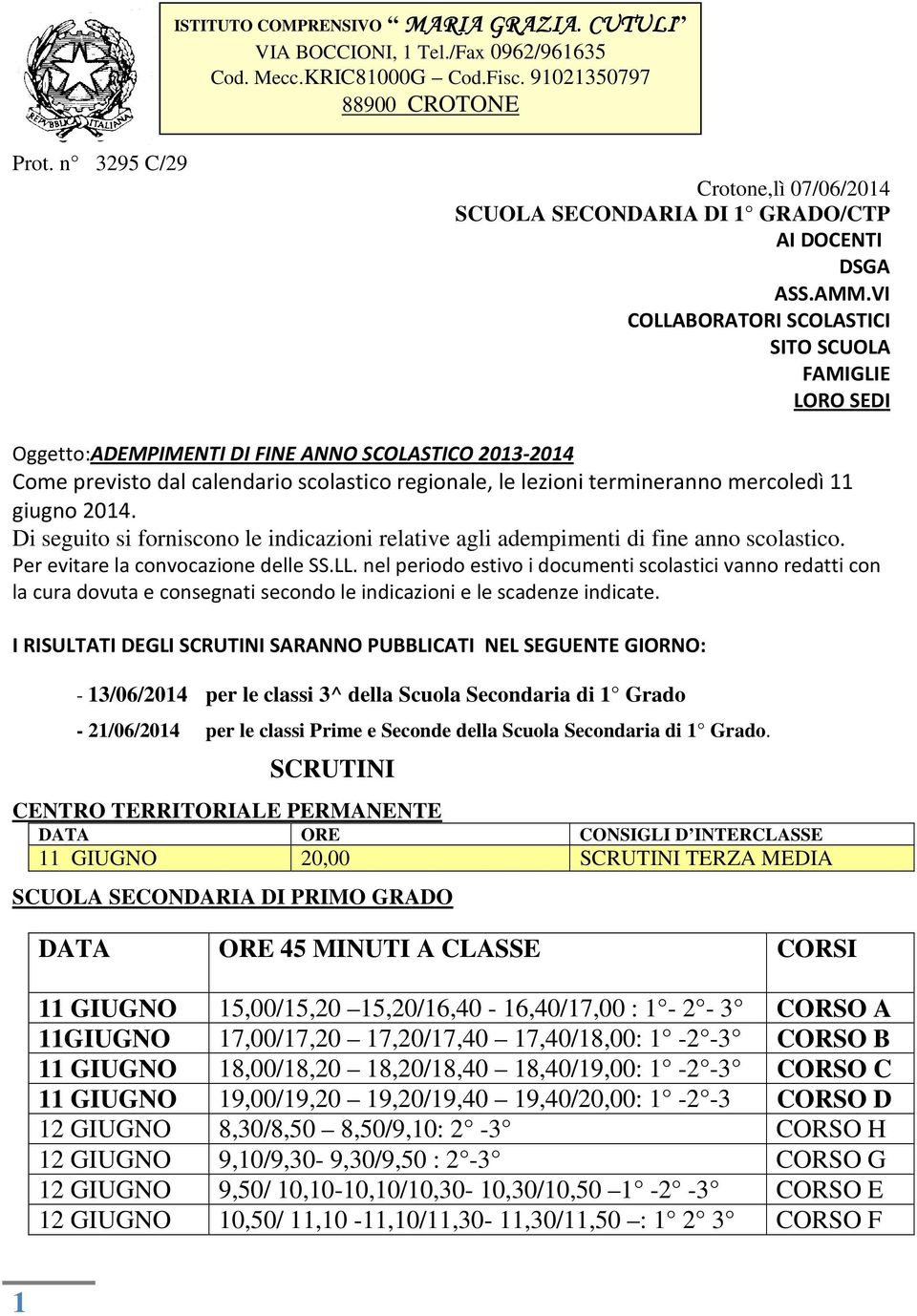 VI COLLABORATORI SCOLASTICI SITO SCUOLA FAMIGLIE LORO SEDI Oggetto:ADEMPIMENTI DI FINE ANNO SCOLASTICO 2013-2014 Come previsto dal calendario scolastico regionale, le lezioni termineranno mercoledì