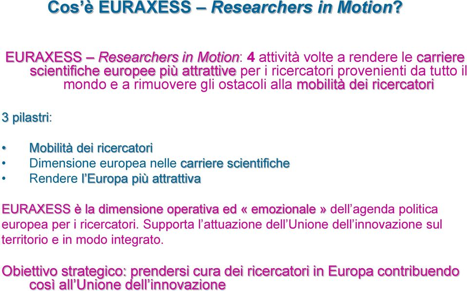 rimuovere gli ostacoli alla mobilità dei ricercatori 3 pilastri: Mobilità dei ricercatori Dimensione europea nelle carriere scientifiche Rendere l Europa più