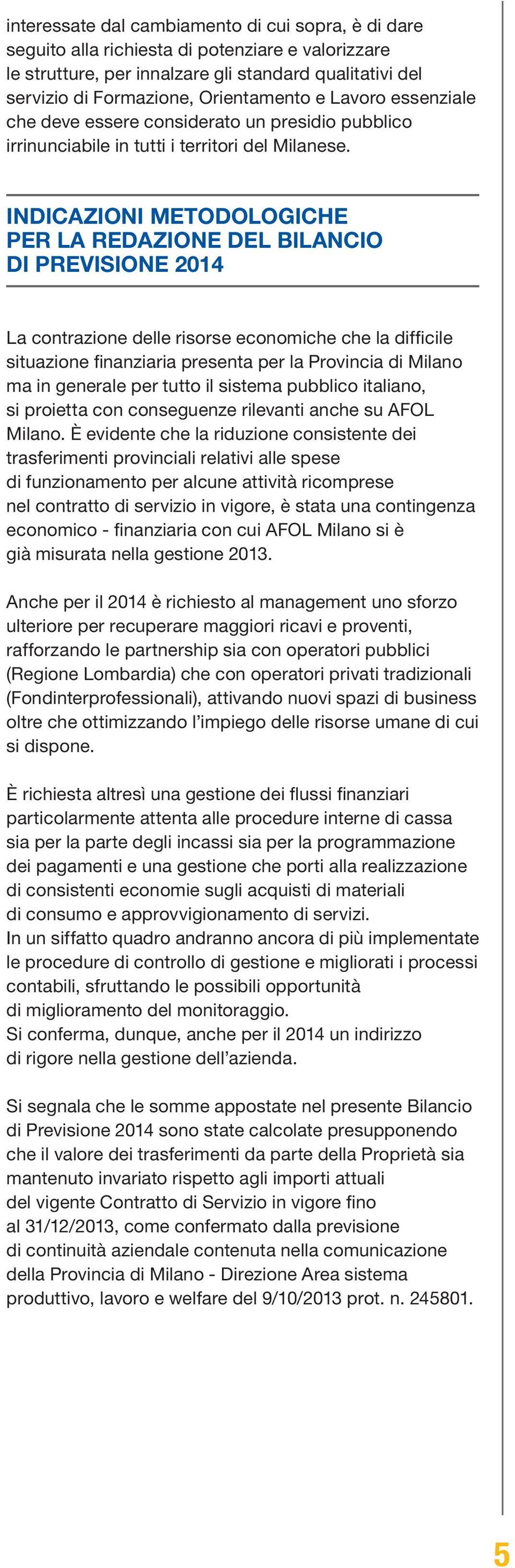 INDICAZIONI METODOLOGICHE PER LA REDAZIONE DEL BILANCIO DI PREVISIONE 2014 La contrazione delle risorse economiche che la difficile situazione finanziaria presenta per la Provincia di Milano ma in