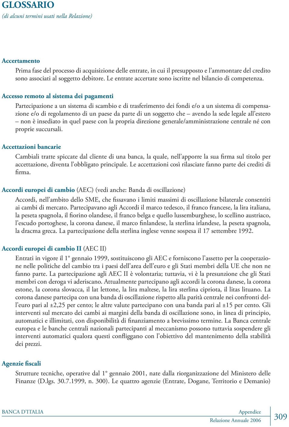 Accesso remoto al sistema dei pagamenti Partecipazione a un sistema di scambio e di trasferimento dei fondi e/o a un sistema di compensazione e/o di regolamento di un paese da parte di un soggetto