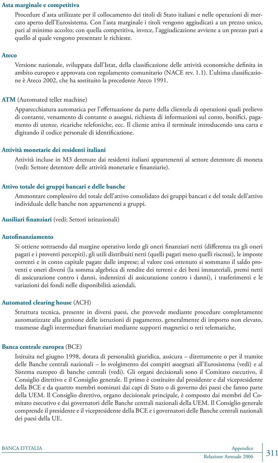 presentate le richieste. Ateco Versione nazionale, sviluppata dall Istat, della classificazione delle attività economiche definita in ambito europeo e approvata con regolamento comunitario (NACE rev.