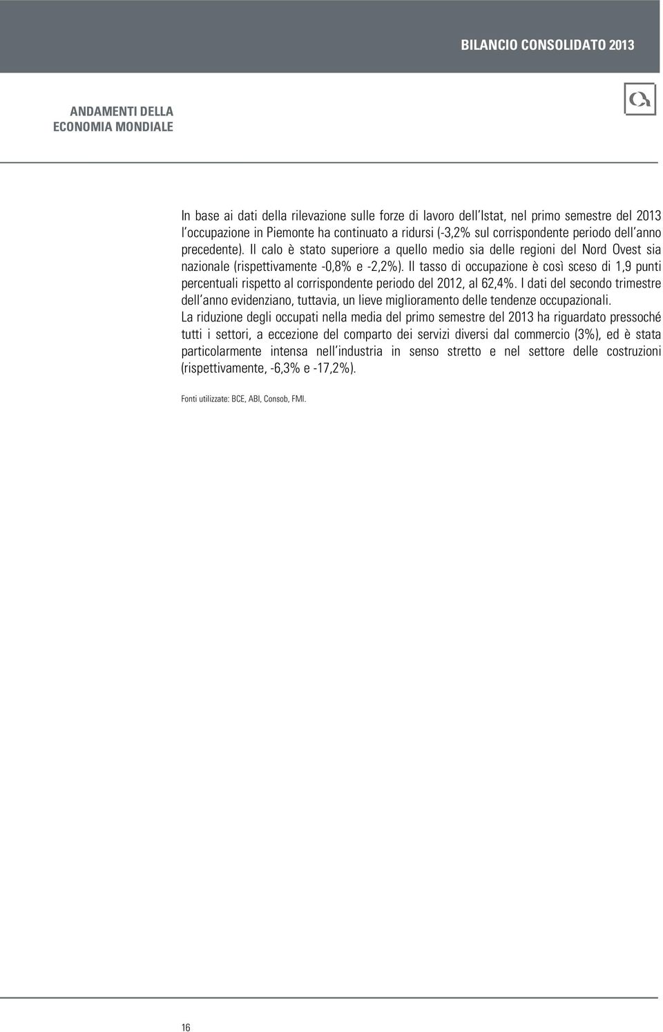 Il tasso di occupazione è così sceso di 1,9 punti percentuali rispetto al corrispondente periodo del 2012, al 62,4%.