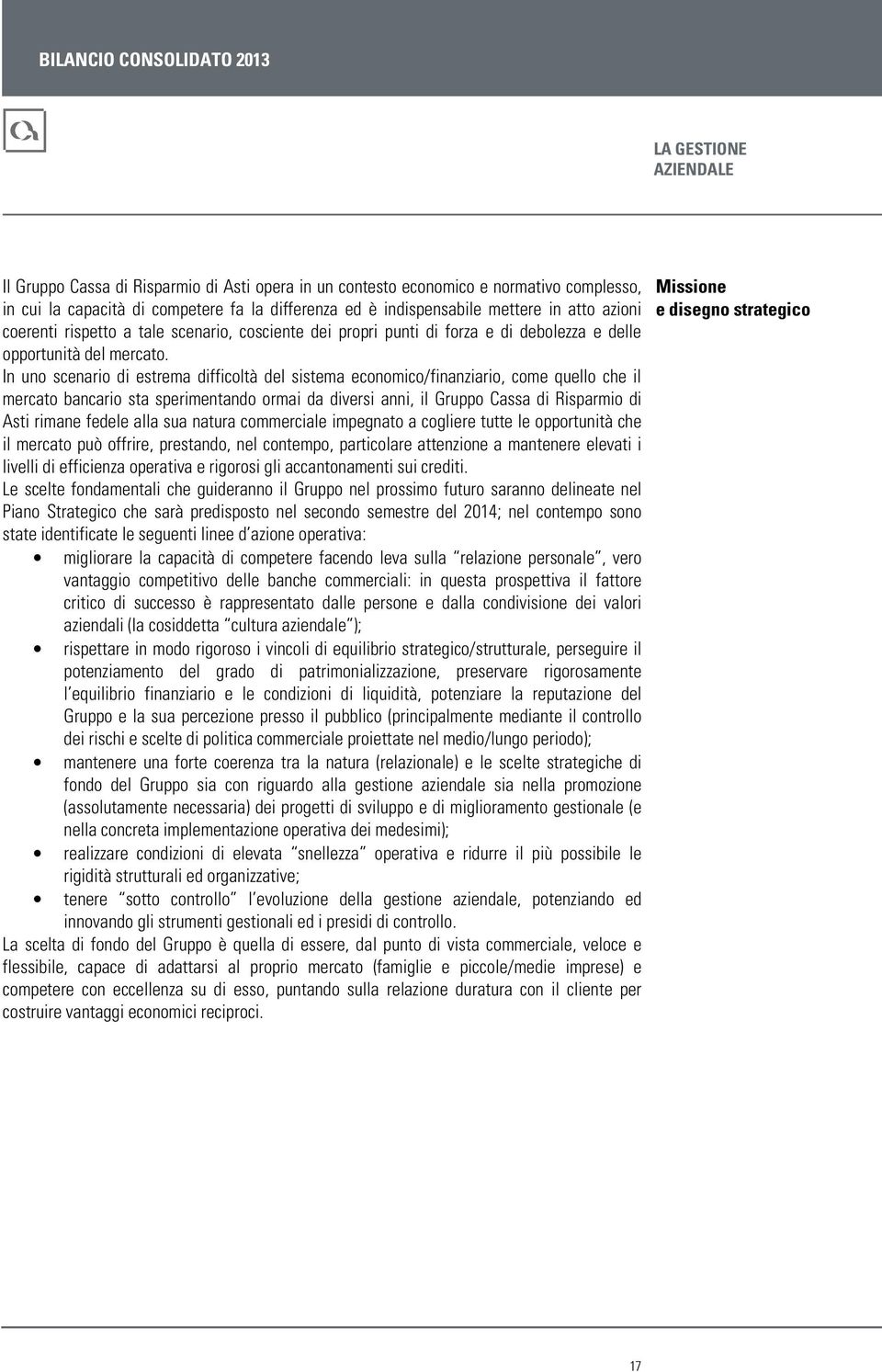 In uno scenario di estrema difficoltà del sistema economico/finanziario, come quello che il mercato bancario sta sperimentando ormai da diversi anni, il Gruppo Cassa di Risparmio di Asti rimane