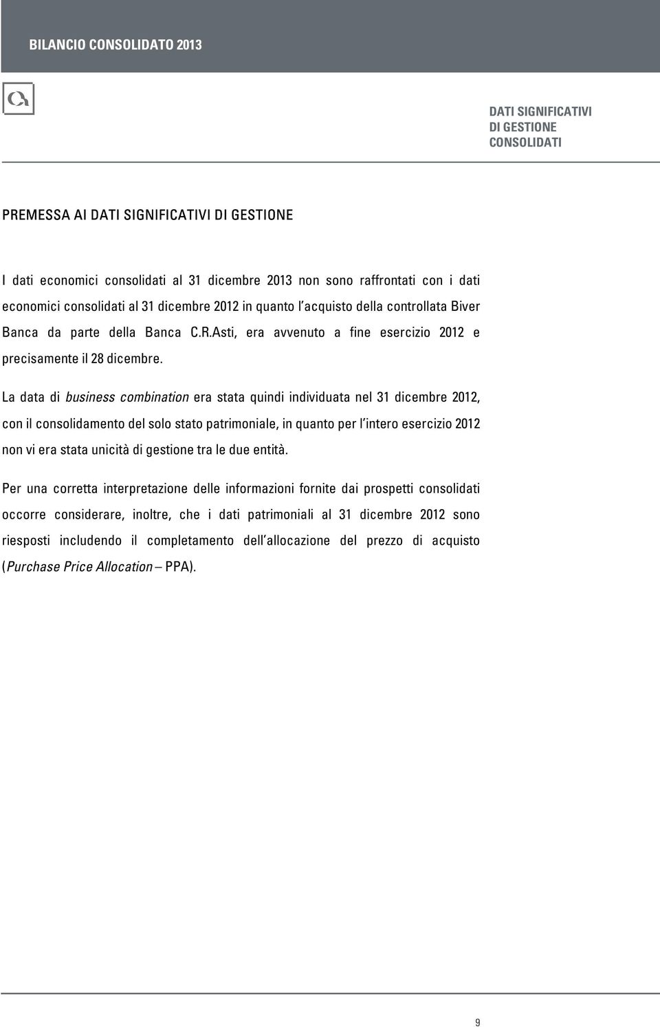 La data di business combination era stata quindi individuata nel 31 dicembre 2012, con il consolidamento del solo stato patrimoniale, in quanto per l intero esercizio 2012 non vi era stata unicità di