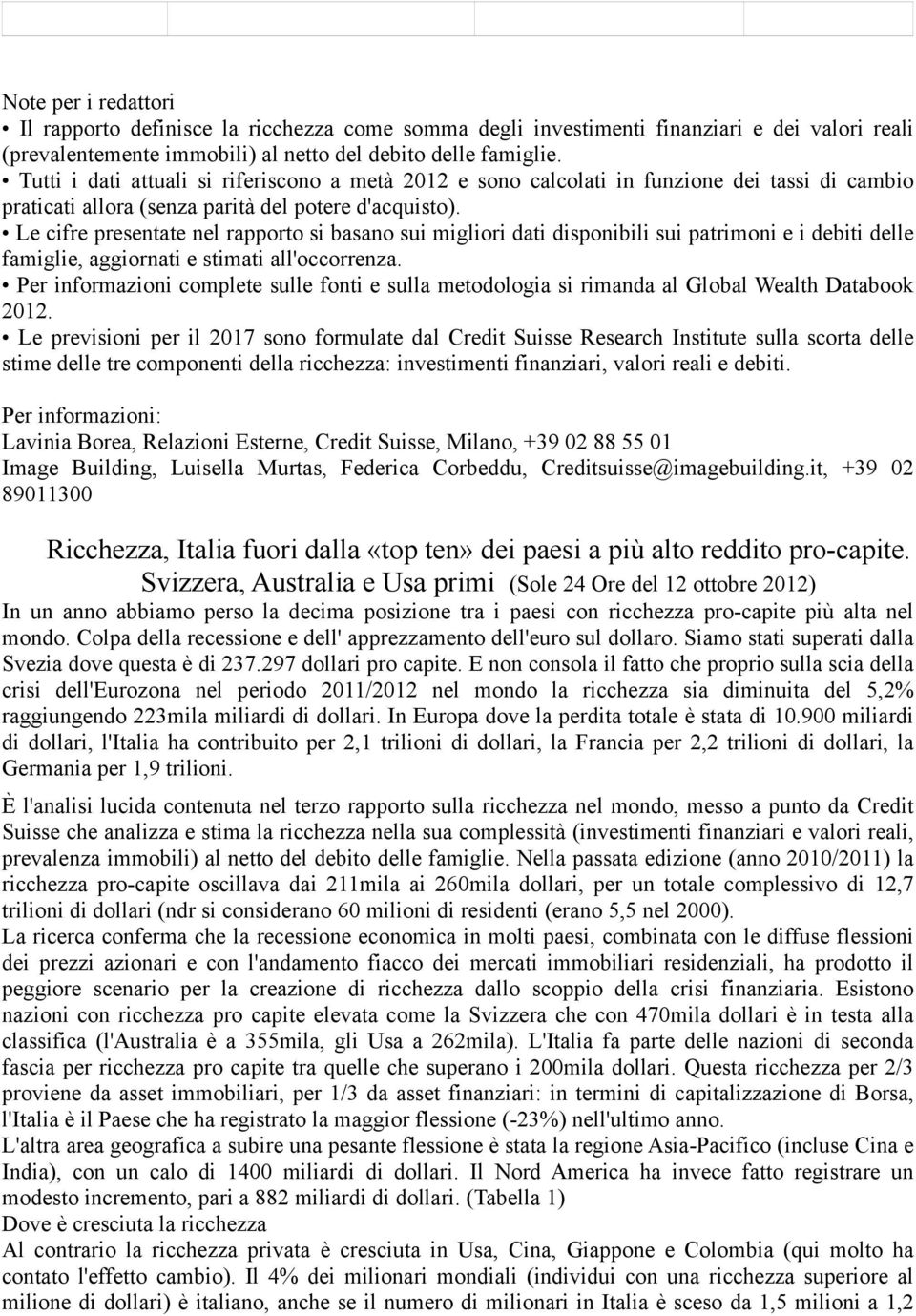 Le cifre presentate nel rapporto si basano sui migliori dati disponibili sui patrimoni e i debiti delle famiglie, aggiornati e stimati all'occorrenza.