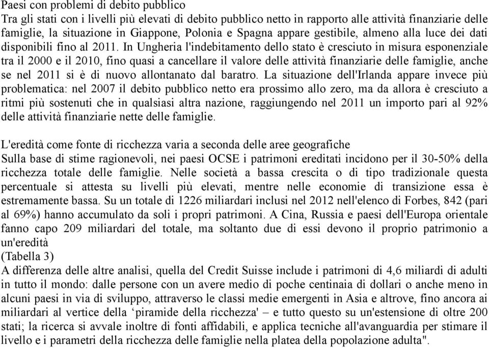 In Ungheria l'indebitamento dello stato è cresciuto in misura esponenziale tra il 2000 e il 2010, fino quasi a cancellare il valore delle attività finanziarie delle famiglie, anche se nel 2011 si è