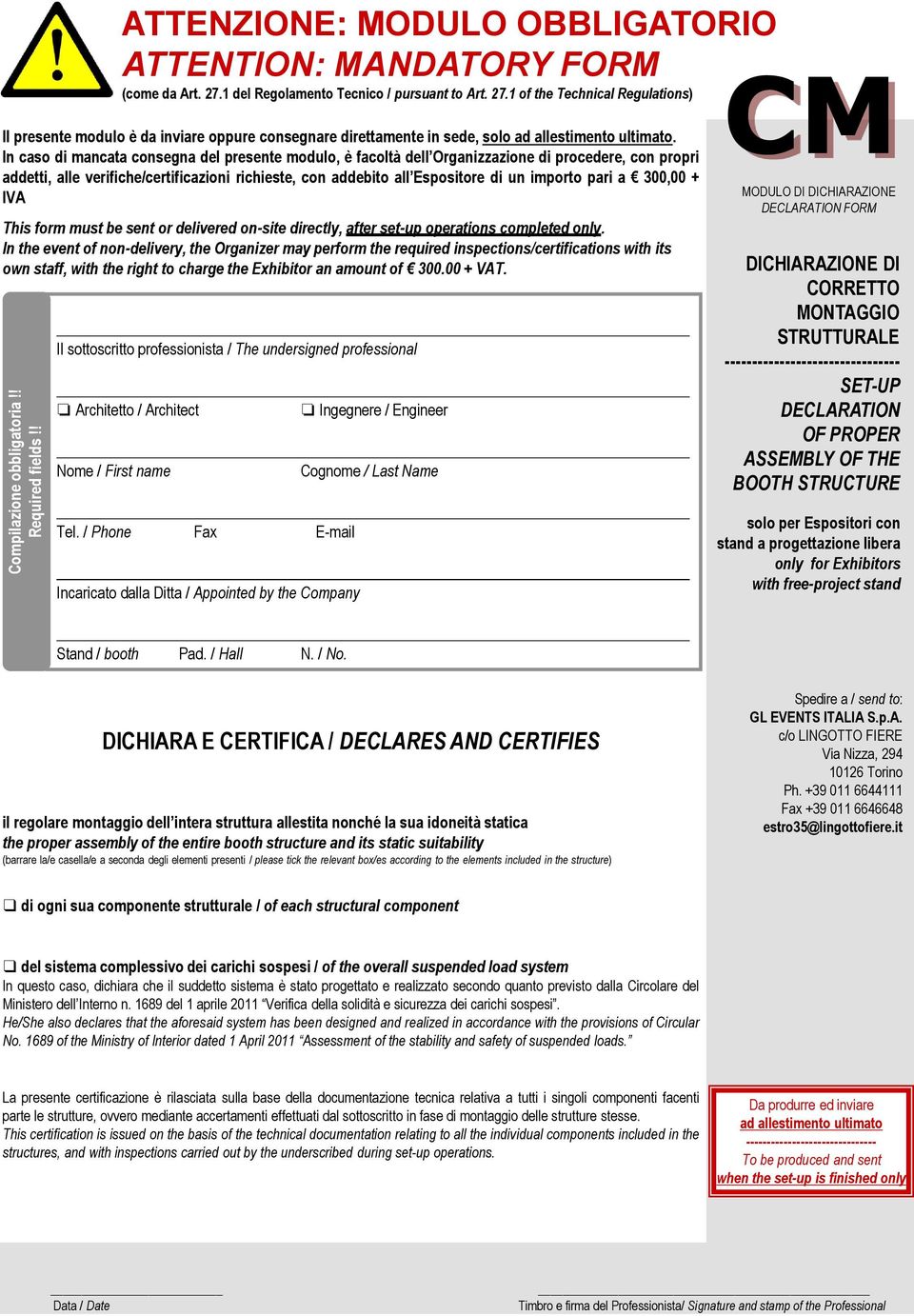 In caso di mancata consegna del presente modulo, è facoltà dell Organizzazione di procedere, con propri addetti, alle verifiche/certificazioni richieste, con addebito all Espositore di un importo