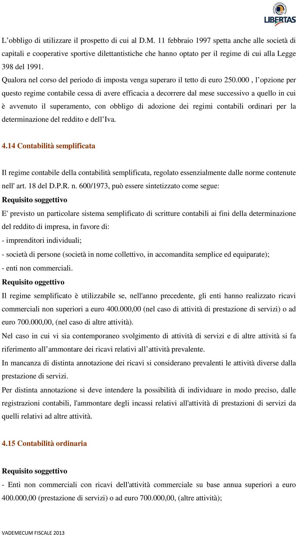 Qualora nel corso del periodo di imposta venga superaro il tetto di euro 250.