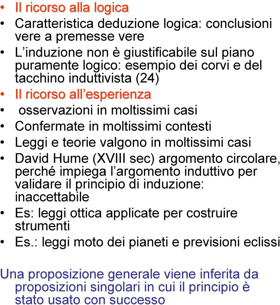 Hume (XVIII sec) argomento circolare, perché impiega l argomento induttivo per validare il principio di induzione: inaccettabile Es: leggi ottica applicate per costruire