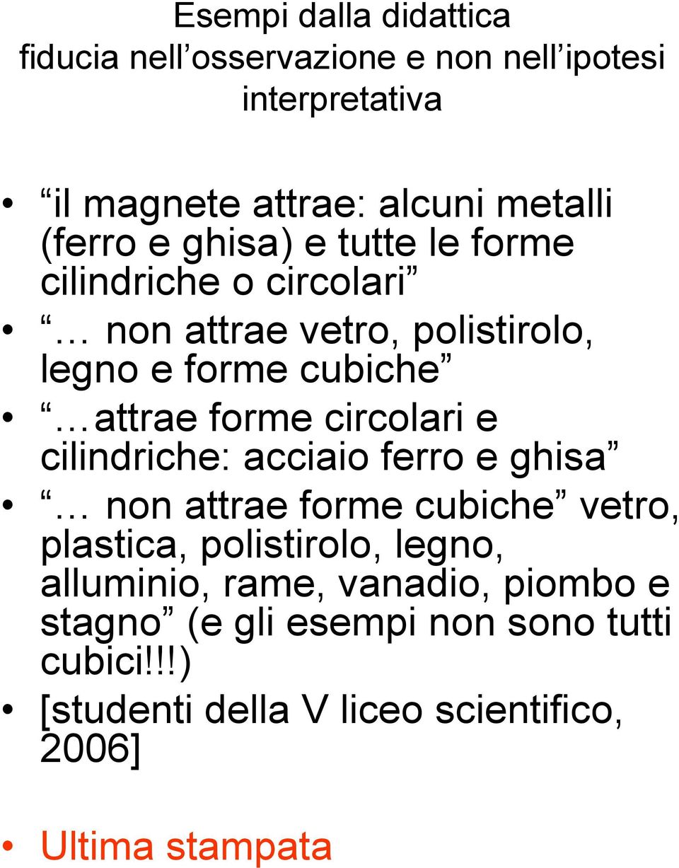 circolari e cilindriche: acciaio ferro e ghisa non attrae forme cubiche vetro, plastica, polistirolo, legno, alluminio,